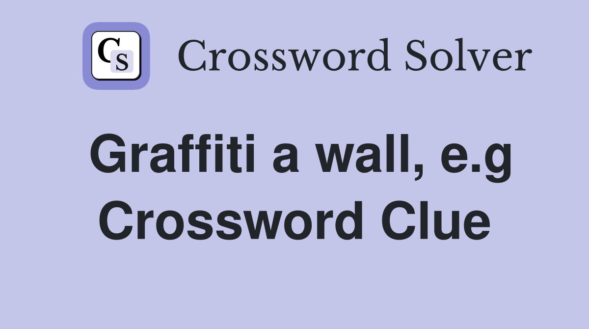 Graffiti a wall, e.g Crossword Clue Answers Crossword Solver